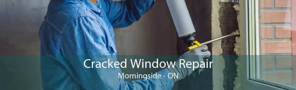 Cracked Window Repair Morningside - ON