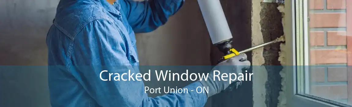 Cracked Window Repair Port Union - ON
