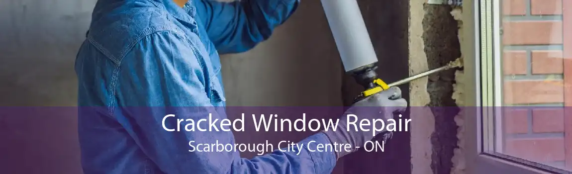 Cracked Window Repair Scarborough City Centre - ON