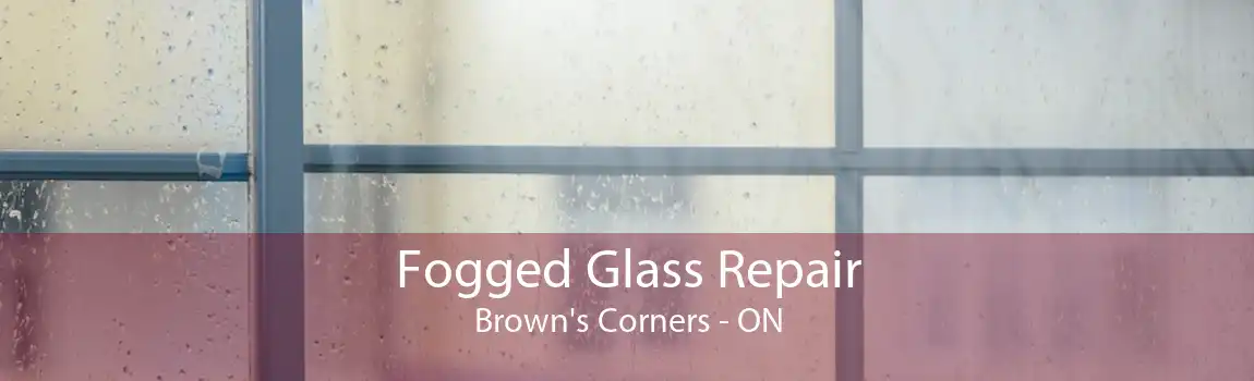 Fogged Glass Repair Brown's Corners - ON