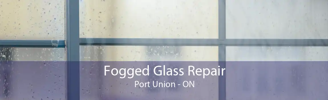 Fogged Glass Repair Port Union - ON