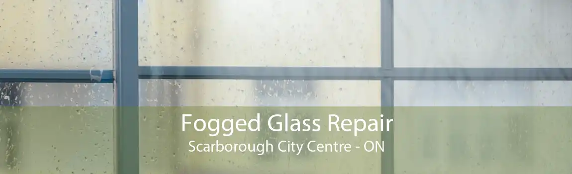 Fogged Glass Repair Scarborough City Centre - ON