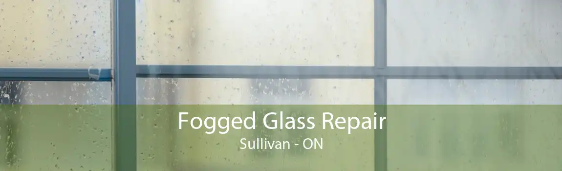Fogged Glass Repair Sullivan - ON
