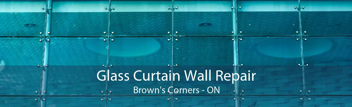 Glass Curtain Wall Repair Brown's Corners - ON