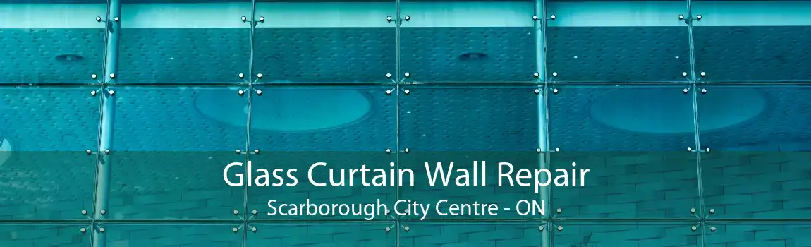 Glass Curtain Wall Repair Scarborough City Centre - ON
