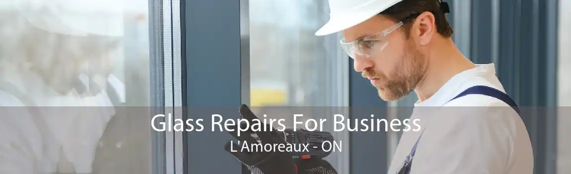 Glass Repairs For Business L'Amoreaux - ON