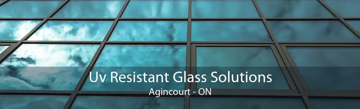 Uv Resistant Glass Solutions Agincourt - ON