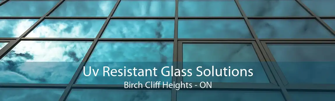 Uv Resistant Glass Solutions Birch Cliff Heights - ON
