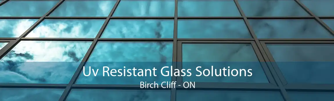Uv Resistant Glass Solutions Birch Cliff - ON