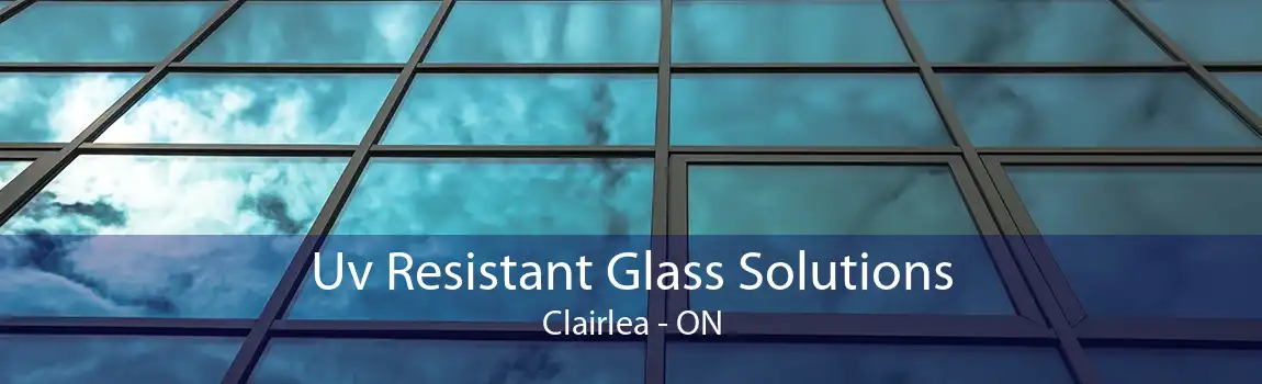 Uv Resistant Glass Solutions Clairlea - ON