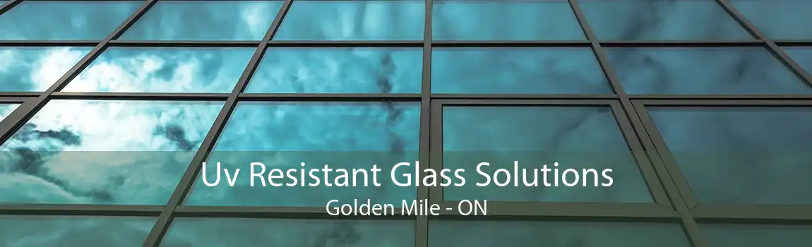 Uv Resistant Glass Solutions Golden Mile - ON