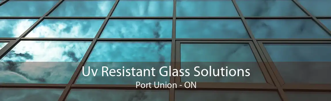 Uv Resistant Glass Solutions Port Union - ON