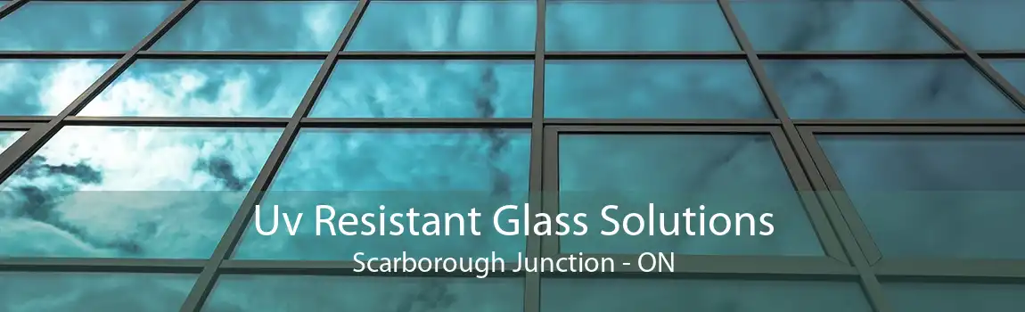 Uv Resistant Glass Solutions Scarborough Junction - ON