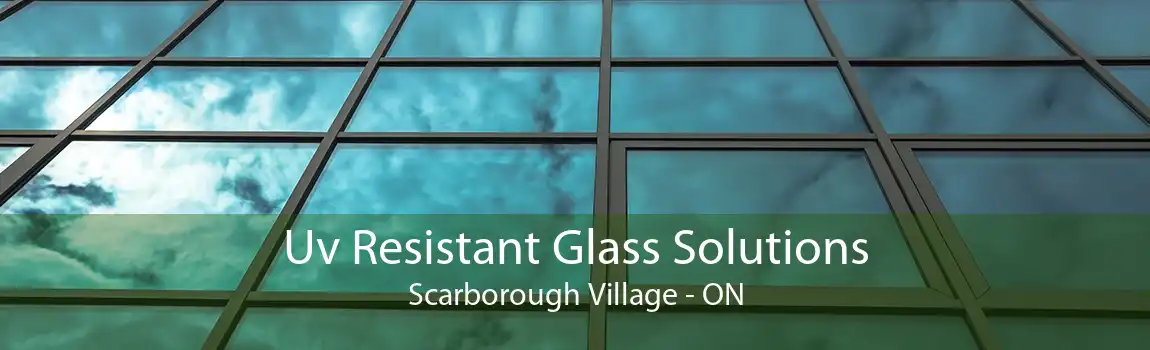 Uv Resistant Glass Solutions Scarborough Village - ON