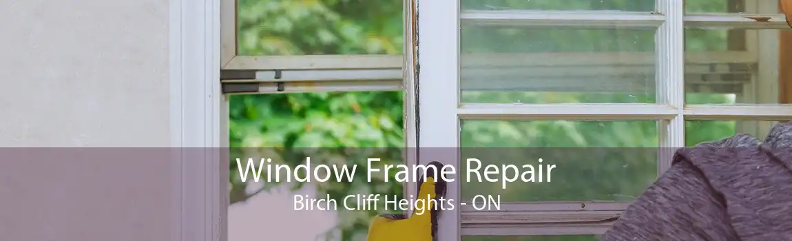 Window Frame Repair Birch Cliff Heights - ON