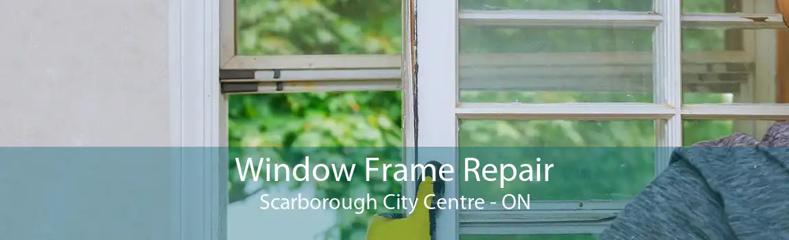 Window Frame Repair Scarborough City Centre - ON